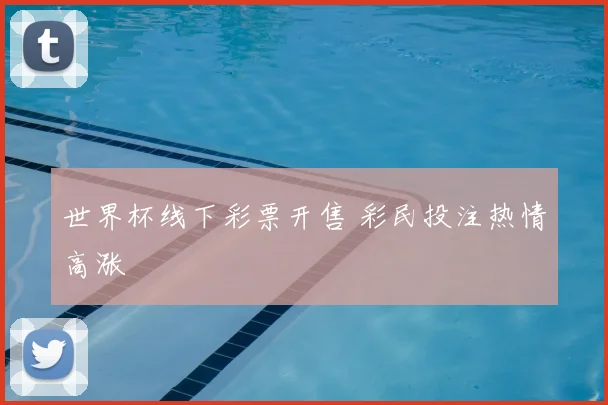 世界杯线下彩票开售 彩民投注热情高涨