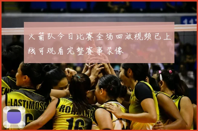 火箭队今日比赛全场回放视频已上线可观看完整赛事录像