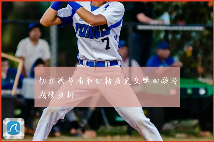 切尔西与浦和红钻历史交锋回顾与战绩分析