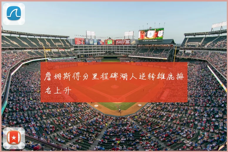 詹姆斯得分里程碑湖人逆转雄鹿排名上升