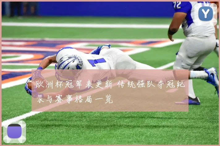 欧洲杯冠军表更新 传统强队夺冠纪录与赛事格局一览