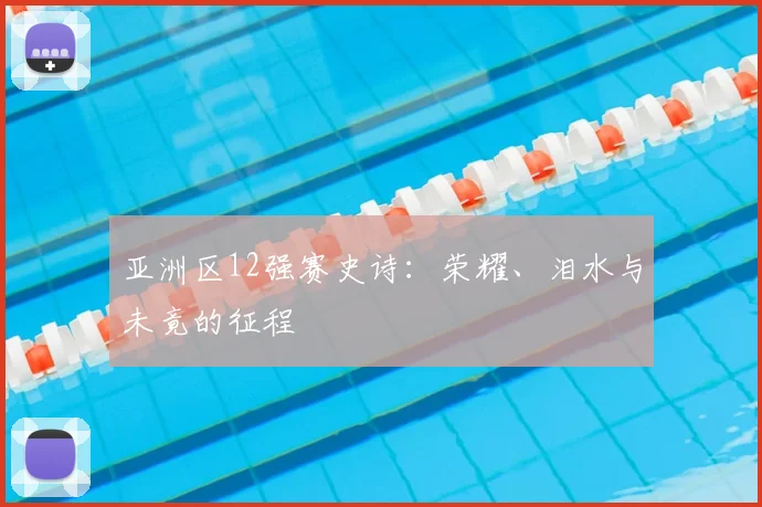 亚洲区12强赛史诗：荣耀、泪水与未竟的征程