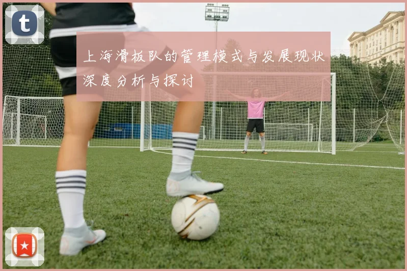 上海滑板队的管理模式与发展现状深度分析与探讨