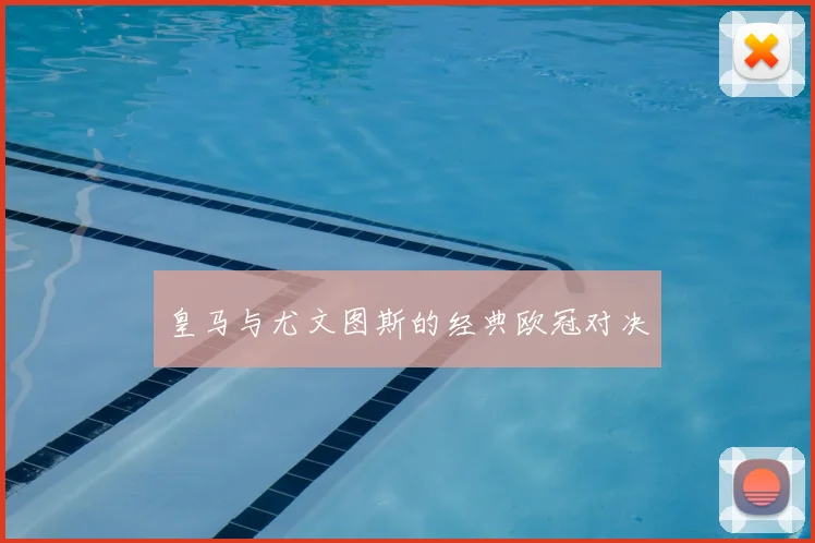 皇马与尤文图斯的经典欧冠对决