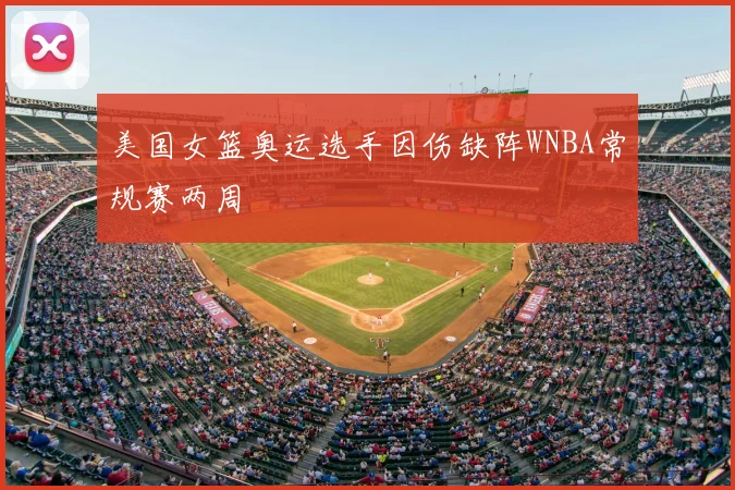 美国女篮奥运选手因伤缺阵WNBA常规赛两周