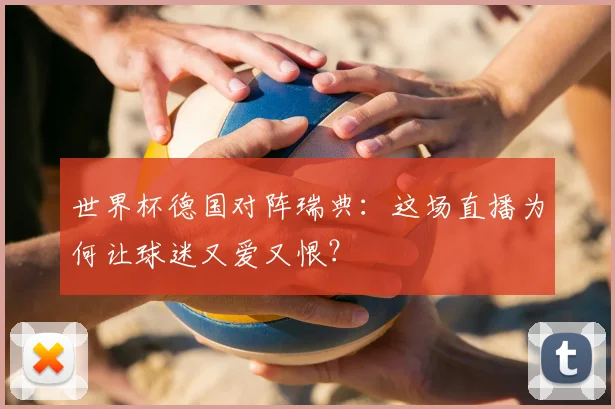 世界杯德国对阵瑞典：这场直播为何让球迷又爱又恨？