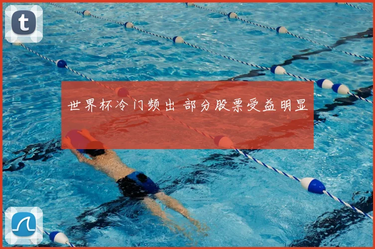 世界杯冷门频出 部分股票受益明显