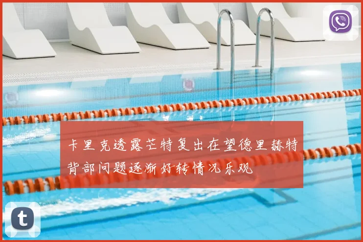 卡里克透露芒特复出在望德里赫特背部问题逐渐好转情况乐观