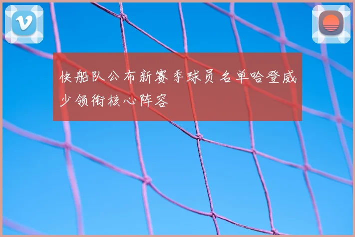 快船队公布新赛季球员名单哈登威少领衔核心阵容