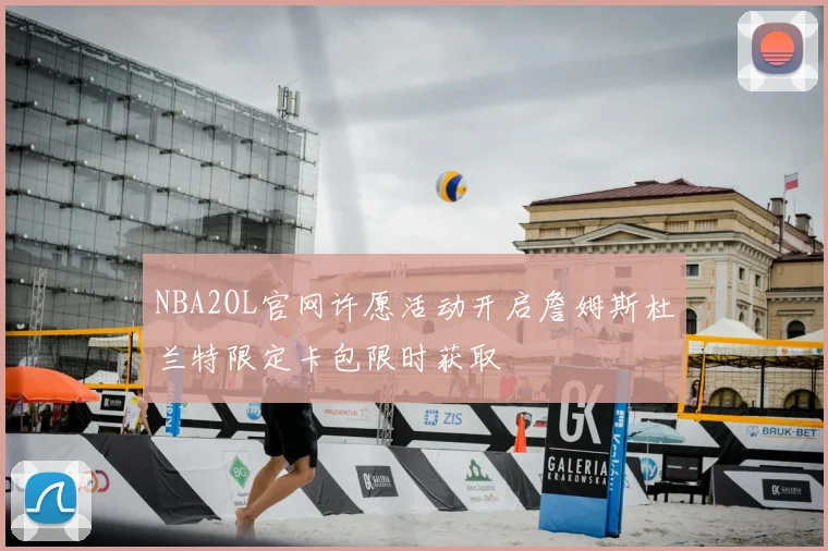 NBA2OL官网许愿活动开启詹姆斯杜兰特限定卡包限时获取