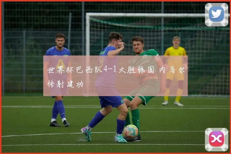 世界杯巴西队4-1大胜韩国 内马尔传射建功